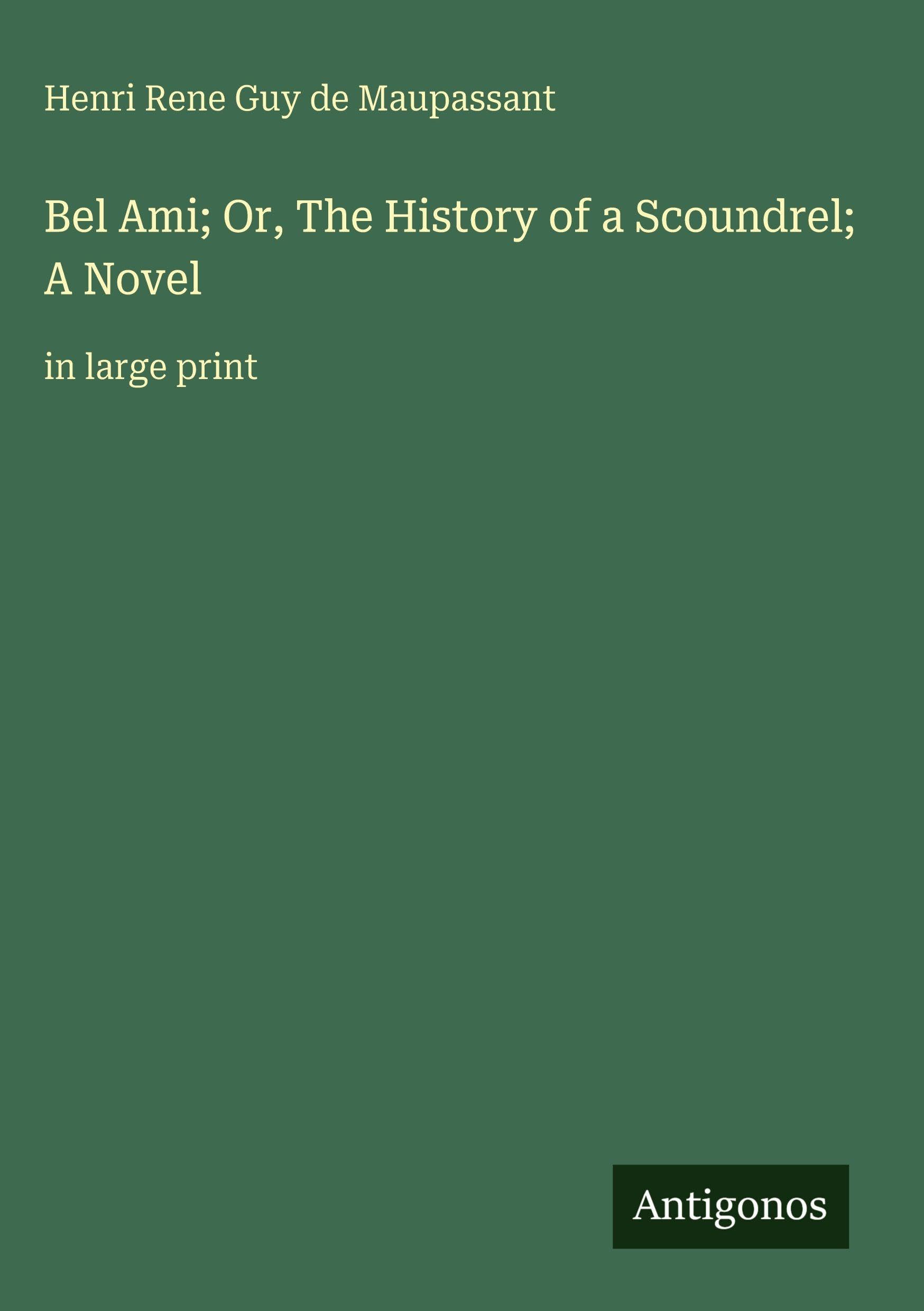 Bel Ami; Or, The History of a Scoundrel; A Novel: in large print