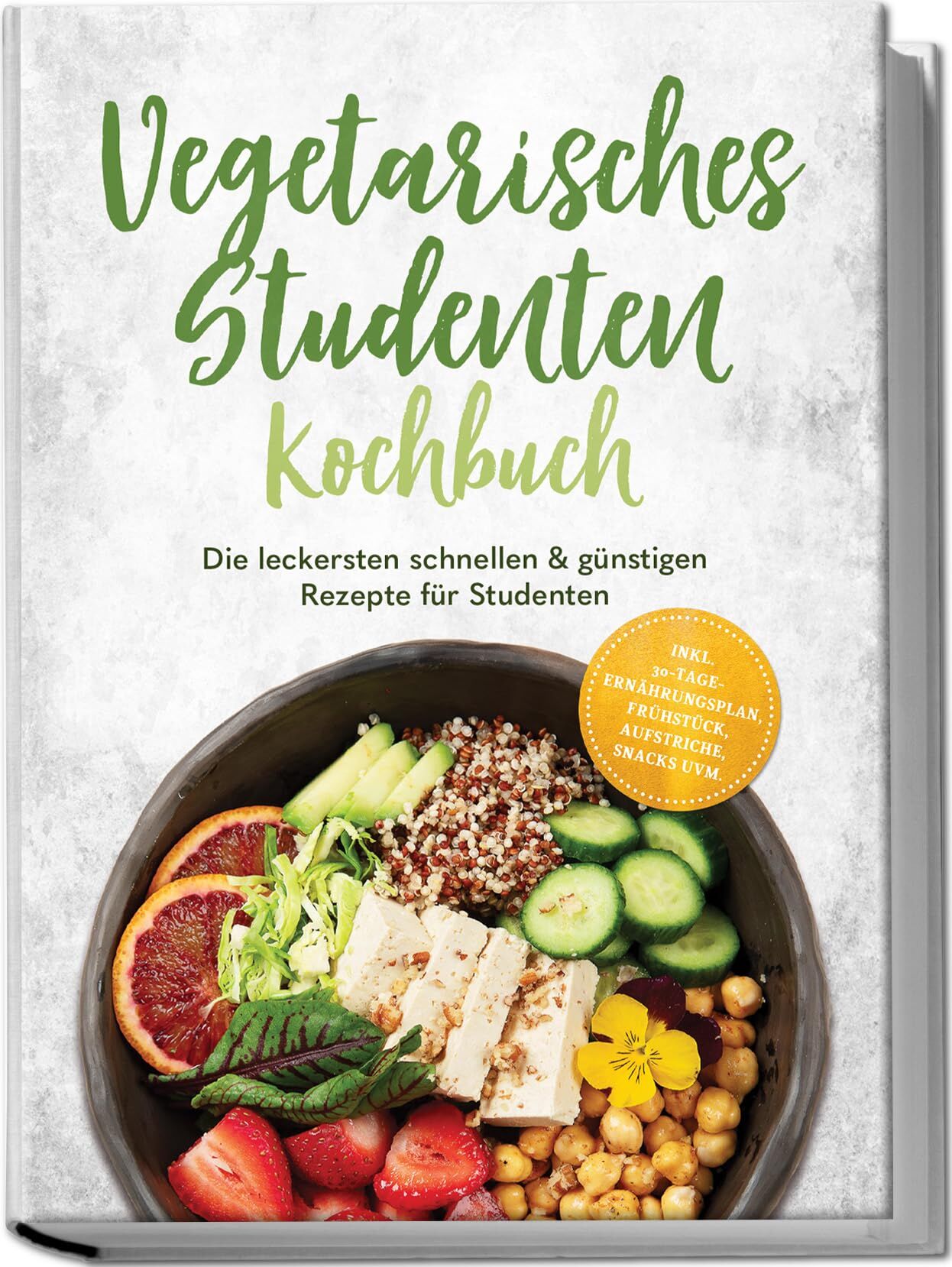 Vegetarisches Studenten Kochbuch: Die leckersten schnellen & günstigen Rezepte für Studenten - inkl. 30-Tage-Ernährungsplan, Frühstück, Aufstriche, Snacks uvm.
