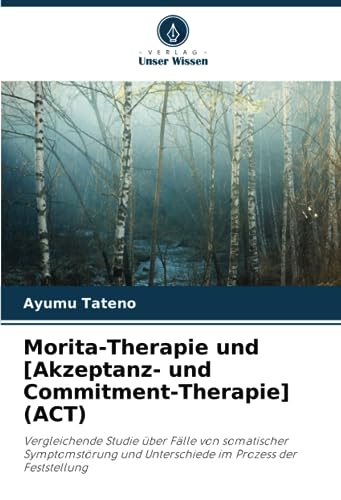 Morita-Therapie und [Akzeptanz- und Commitment-Therapie] (ACT): Vergleichende Studie über Fälle von somatischer Symptomstörung und Unterschiede im Prozess der Feststellung