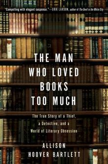 The Man Who Loved Books Too Much: The True Story of a Thief, a Detective, and a World of Literary Obsession von Bartlett, Allison Hoover | Buch | Zustand gut