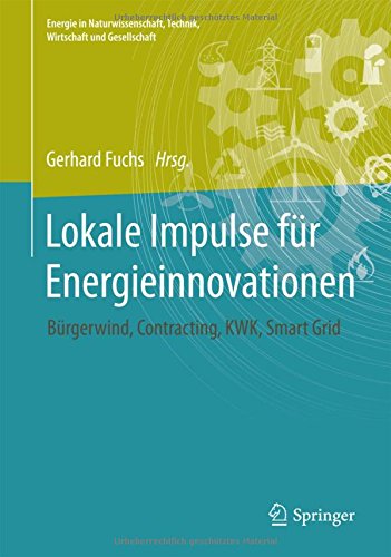 Energie in Naturwissenschaft, Technik, Wirtschaft und Gesellschaft: Lokale Impulse für Energieinnovationen: Bürgerwind, Contracting, Kraft-Wärme-Kopplung, Smart Grid