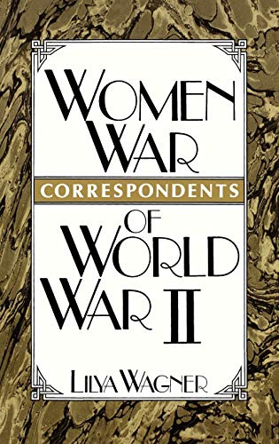 Women War Correspondents of World War II (Contributions in Women's Studies)