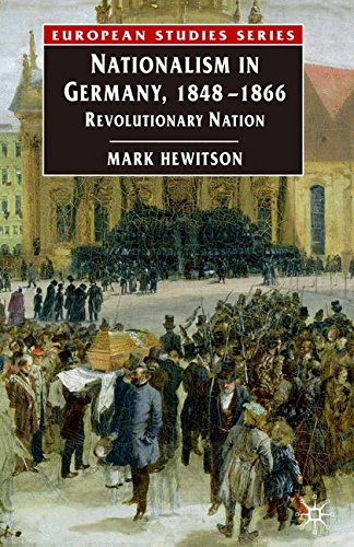 Nationalism in Germany, 1848-1866: Revolutionary Nation (Europe in Transition: The NYU European Studies Series)