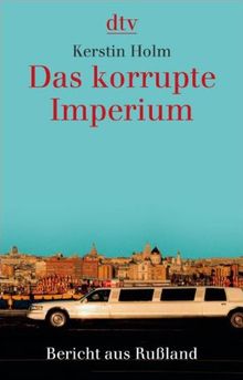 Das korrupte Imperium: Bericht aus Rußland: Bericht aus Russland