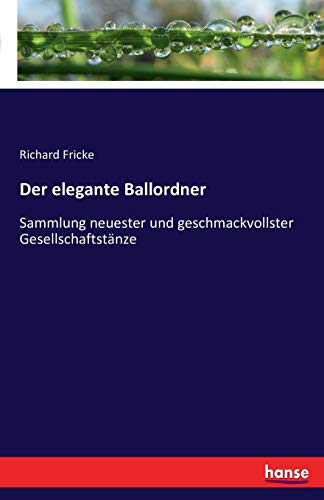 Der elegante Ballordner: Sammlung neuester und geschmackvollster Gesellschaftstänze