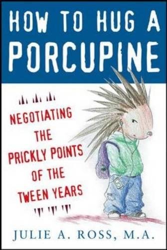 Ross, Julie A. How To Hug A Porcupine, Negotiating The Prickly Points Of The Tween Years (Family & Relationships)