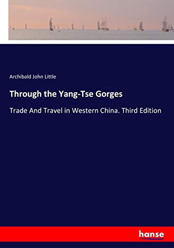 Through the Yang-Tse Gorges: Trade And Travel in Western China. Third Edition
