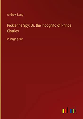 Pickle the Spy; Or, the Incognito of Prince Charles: in large print
