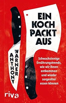 Ein Koch packt aus: Schwachsinnige Ernährungstrends, wir wir ihnen entkommen und wieder sorgenfrei essen können