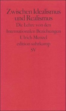 Zwischen Idealismus und Realismus: Die Lehre von den Internationalen Beziehungen (edition suhrkamp)