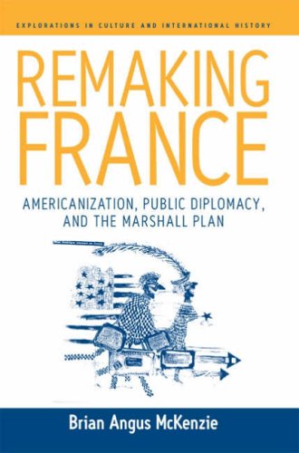 Remaking France: Americanization, Public Diplomacy, and the Marshall Plan (Explorations in Culture And International History Series, Band 2)