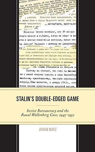 Stalin's Double-Edged Game: Soviet Bureaucracy and the Raoul Wallenberg Case, 1945-1952 (Harvard Cold War Studies Book)