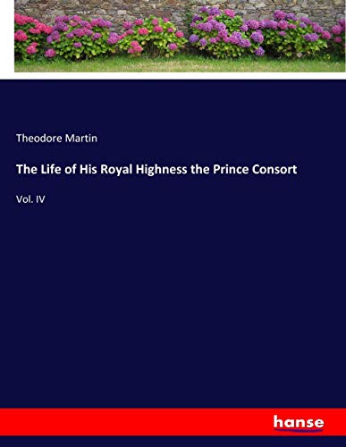 The Life of His Royal Highness the Prince Consort: Vol. IV