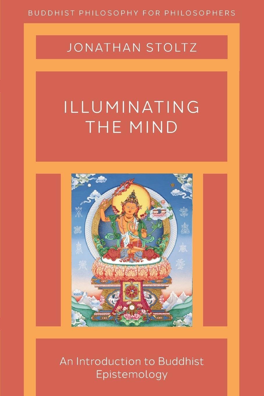 Illuminating the Mind: An Introduction to Buddhist Epistemology (Buddhist Phil for Philosophers)