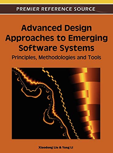 Advanced Design Approaches to Emerging Software Systems: Principles, Methodologies and Tools (Premier Reference Source)