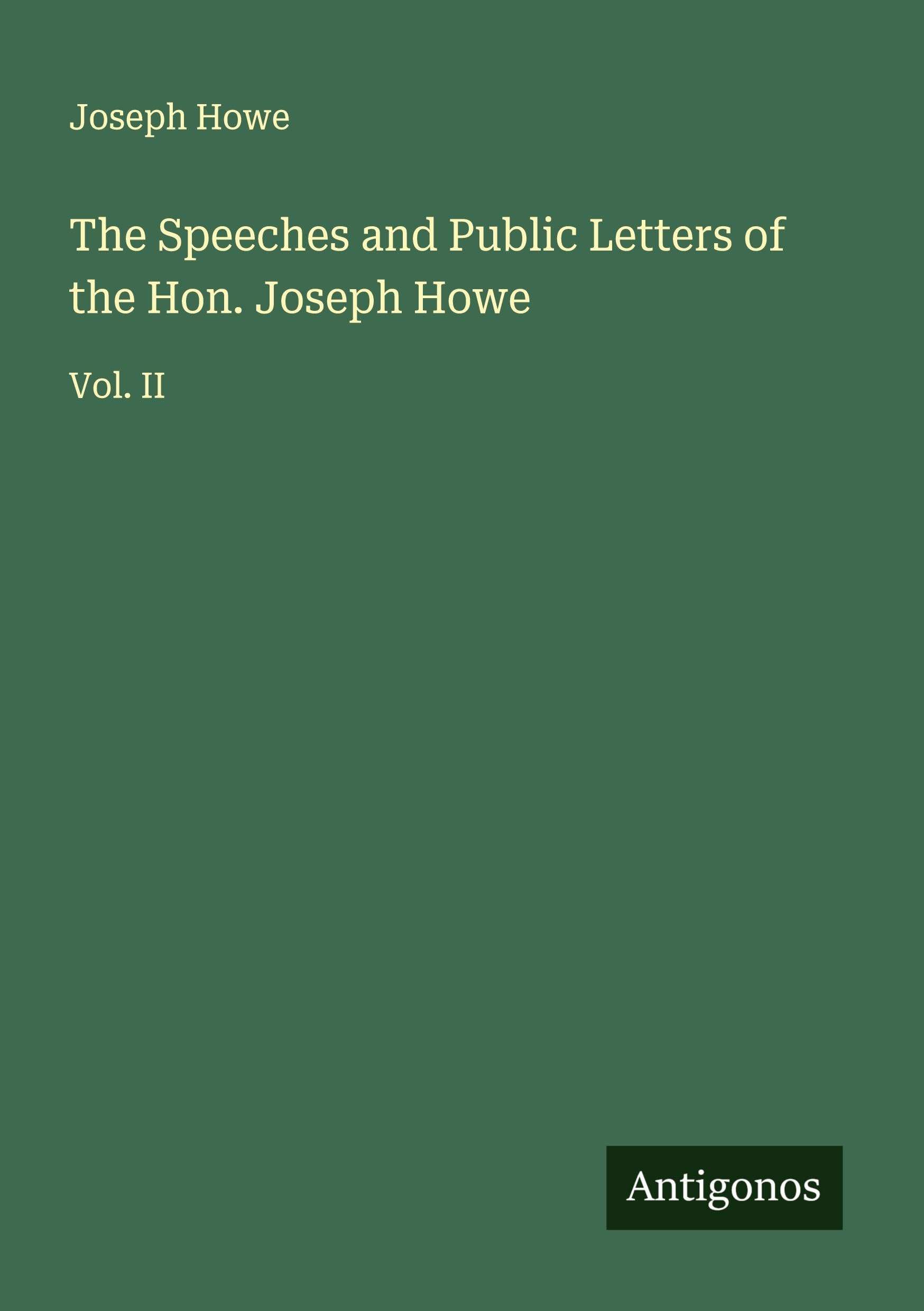 The Speeches and Public Letters of the Hon. Joseph Howe: Vol. II