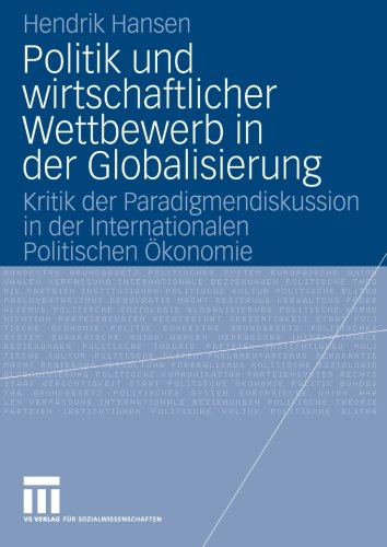 Politik und Wirtschaftlicher Wettbewerb in der Globalisierung: Kritik der Paradigmendiskussion in der Internationalen Politischen Ökonomie (German Edition)