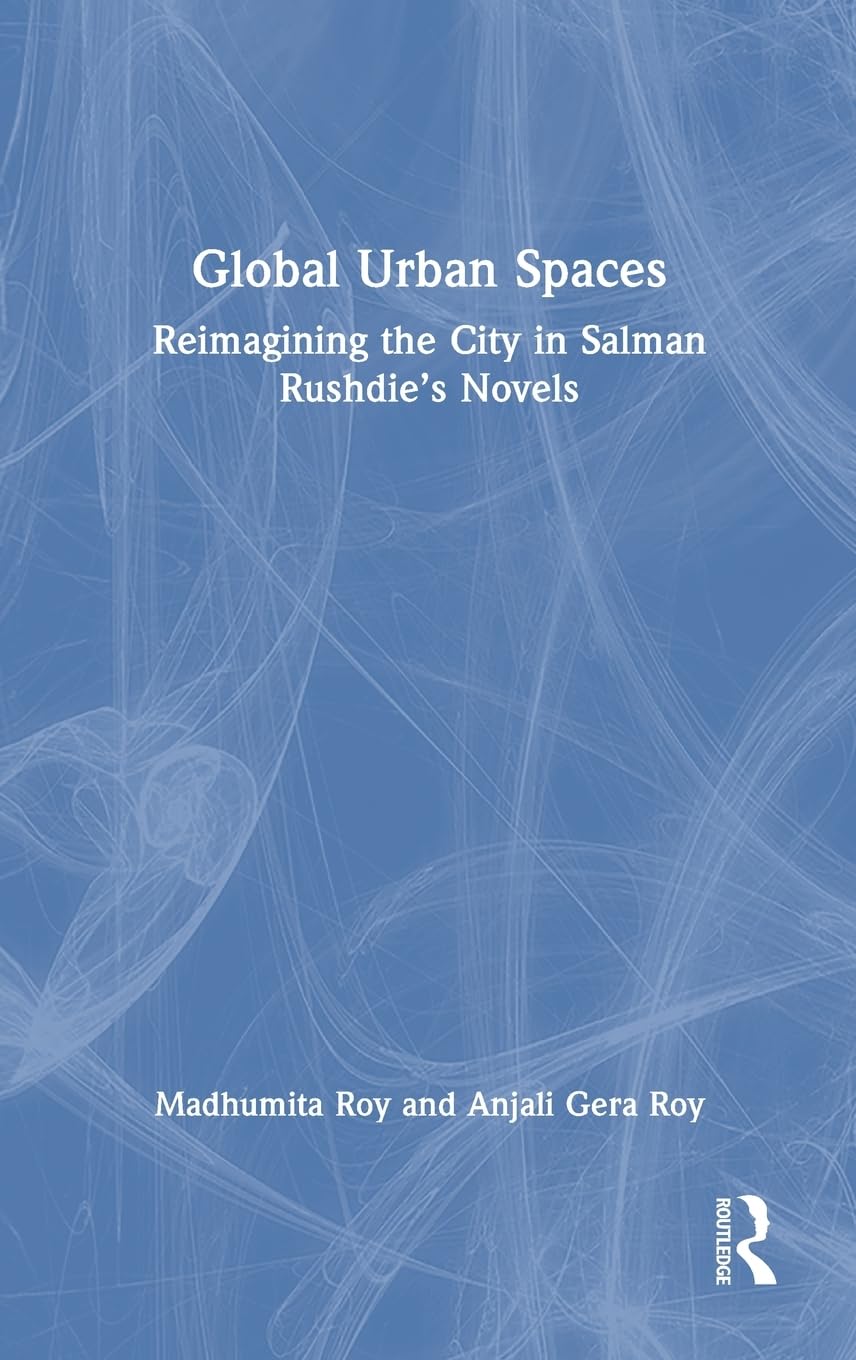 Global Urban Spaces: Reimagining the City in Salman Rushdie's Novels