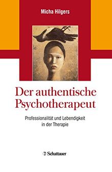 Der authentische Psychotherapeut: Professionalität und Lebendigkeit in der Therapie