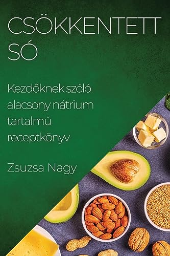 Csökkentett Só: Kezd¿knek szóló alacsony nátrium tartalmú receptkönyv