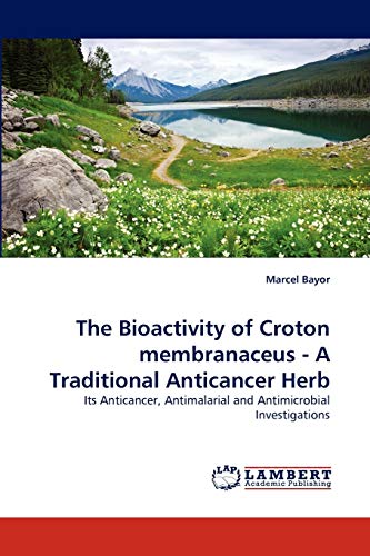 The Bioactivity of Croton membranaceus - A Traditional Anticancer Herb: Its Anticancer, Antimalarial and Antimicrobial Investigations