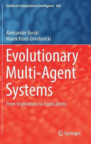 Evolutionary Multi-Agent Systems: From Inspirations to Applications (Studies in Computational Intelligence)