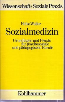 Sozialmedizin: Grundlagen und Praxis für psychosoziale und pädagogische Berufe (Wissenschaft + Soziale Praxis)