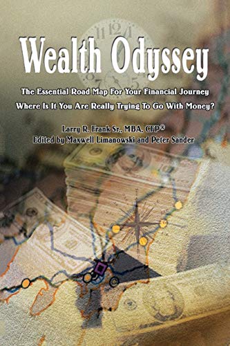 Wealth Odyssey: The Essential Road Map For Your Financial Journey Where Is It You Are Really Trying To Go With Money?