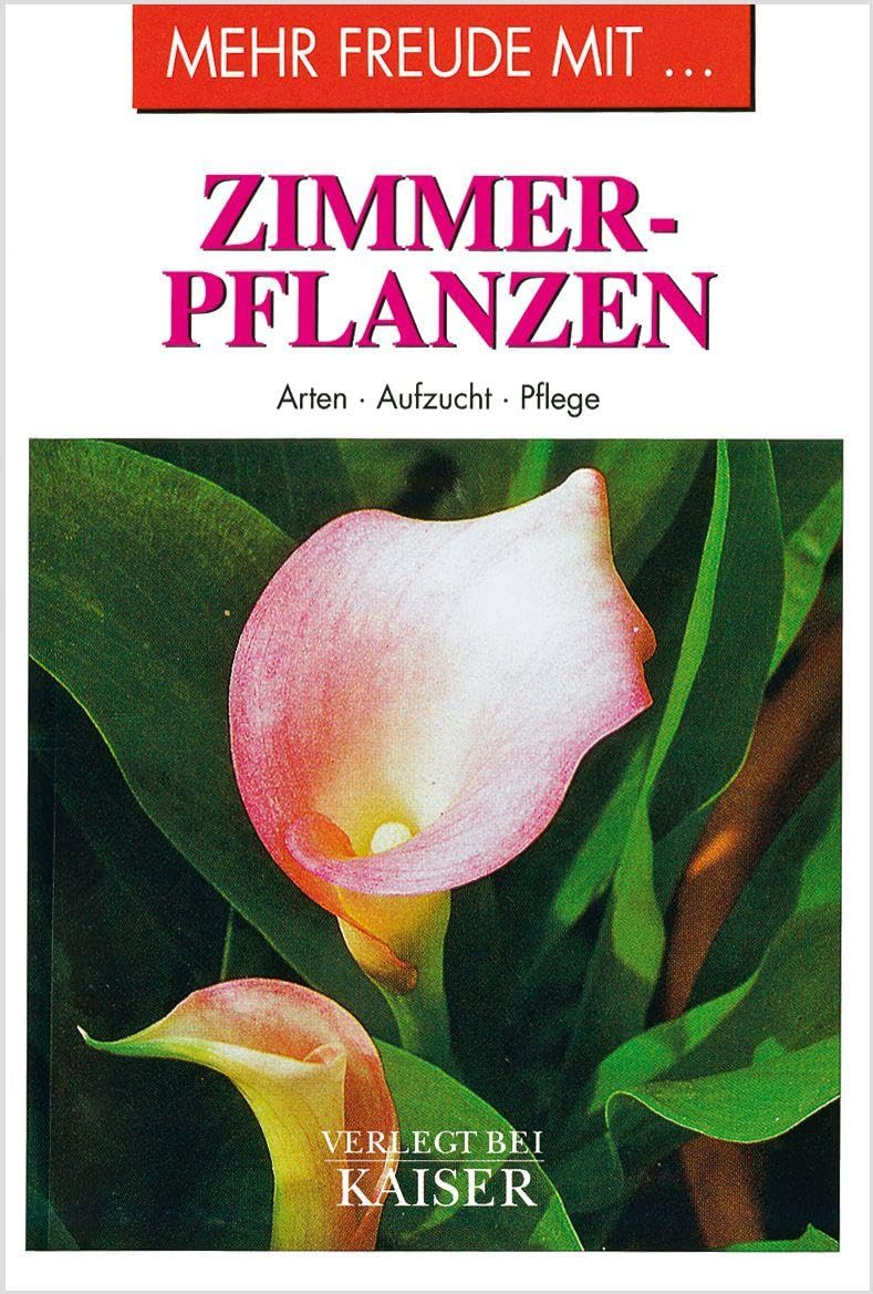 Mehr Freude mit … Zimmerpflanzen: Arten • Aufzucht • Pflege