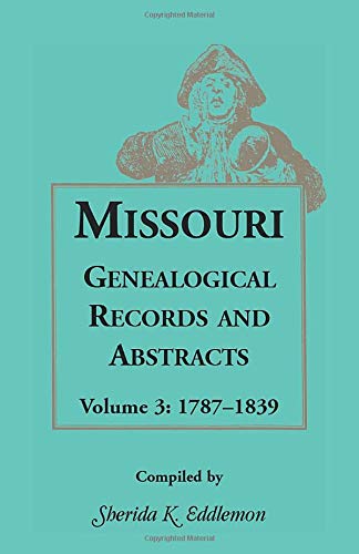 Missouri Genealogical Records and Abstracts, Volume 3: 1787-1839