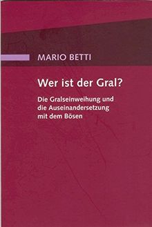 Wer ist der Gral?: Die Gralseinweihung und die Auseinandersetzung mit dem Bösen