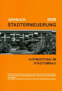 Jahrbuch Stadterneuerung 2008: Schwerpunkt "Aufwertung im Stadtumbau". Beiträge aus Lehre und Forschung an deutschsprachigen Hochschulen