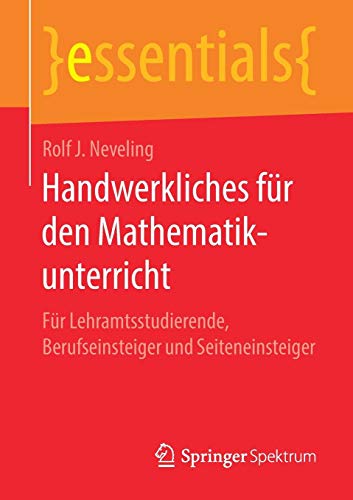 Handwerkliches für den Mathematikunterricht: Für Lehramtsstudierende, Berufseinsteiger und Seiteneinsteiger (essentials)