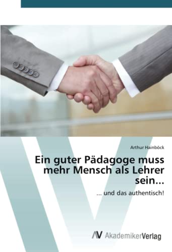 Ein guter Pädagoge muss mehr Mensch als Lehrer sein...: ... und das authentisch!