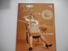 He Aqui LA Esclava Del Senor: De Como LA Mujer Fue Educada Para El Sacrificio Y LA Sumision