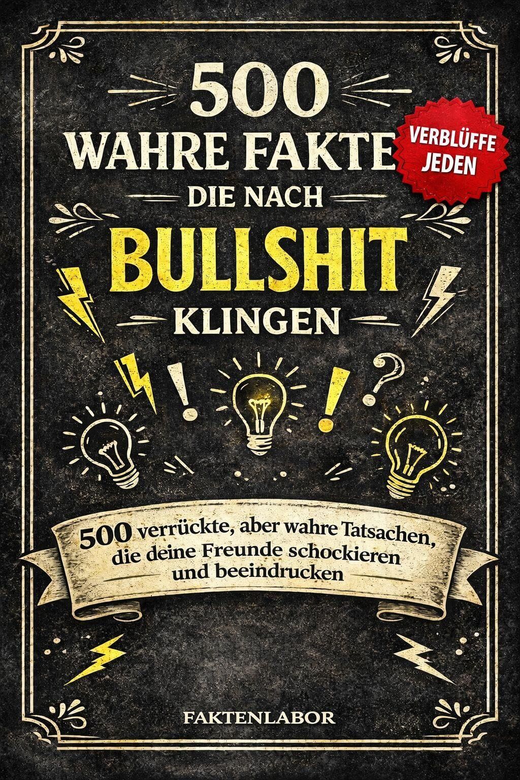 Faktenlabor: 500 WAHRE FAKTEN, DIE NACH BULLSHIT KLINGEN