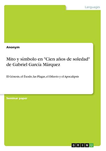Mito y símbolo en Cien años de soledad de Gabriel García Márquez: El Génesis, el Éxodo, las Plagas, el Diluvio y el Apocalipsis
