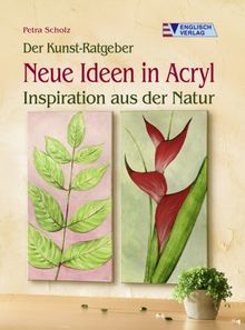 Der Kunst-Ratgeber. Neue Ideen in Acryl: Inspiration aus der Natur