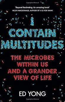 I Contain Multitudes: The Microbes Within Us and a Grander View of Life