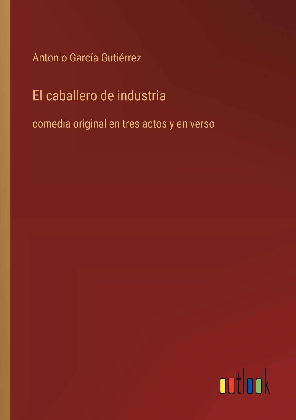 El caballero de industria: comedia original en tres actos y en verso