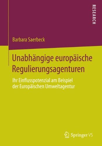 Unabhängige europäische Regulierungsagenturen: Ihr Einflusspotenzial am Beispiel der Europäischen Umweltagentur (German Edition)