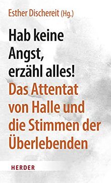 Hab keine Angst, erzähl alles!: Das Attentat von Halle und die Stimmen der Überlebenden