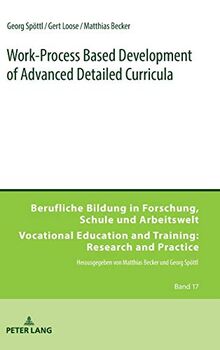 Work-Process Based Development of Advanced Detailed Curricula (Berufliche Bildung in Forschung, Schule und Arbeitswelt / Vocational Education and Training: Research and Practice, Band 17)