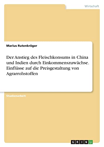 Der Anstieg des Fleischkonsums in China und Indien durch Einkommenszuwächse. Einflüsse auf die Preisgestaltung von Agrarrohstoffen