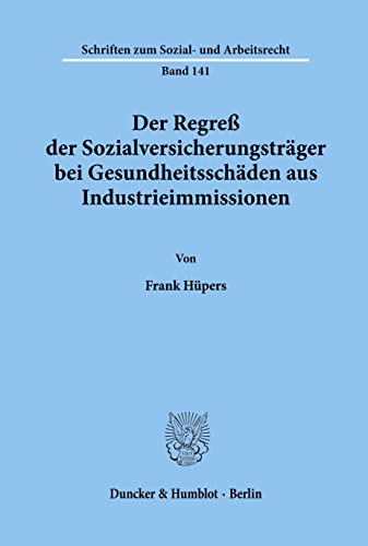 Der Regreß der Sozialversicherungsträger bei Gesundheitsschäden aus Industrieimmissionen.: Dissertationsschrift (Schriften zum Sozial- und Arbeitsrecht)