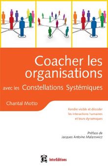 Coacher les organisations avec les constellations systémiques : rendre visible et décoder les interactions humaines et leurs dynamiques
