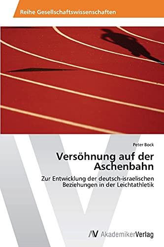 Versöhnung auf der Aschenbahn: Zur Entwicklung der deutsch-israelischen Beziehungen in der Leichtathletik