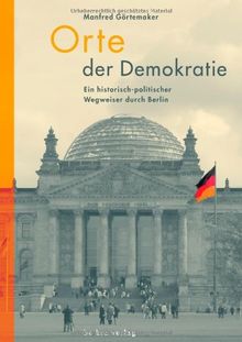 Orte der Demokratie: Ein historisch-politischer Wegweiser durch Berlin