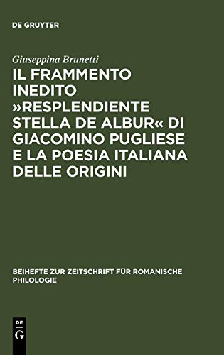 Il frammento inedito »Resplendiente stella de albur« di Giacomino Pugliese e la poesia italiana delle origini (Beihefte zur Zeitschrift für romanische Philologie, Band 304)
