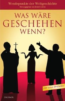 Was wäre geschehen wenn?: Wendepunkte der Weltgeschichte